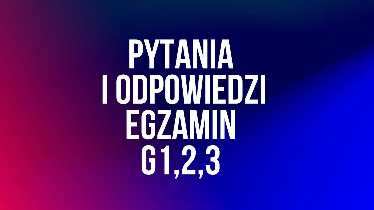 Napis "PYTANIA I ODPOWIEDZI EGZAMIN G1,2,3" na tle gradientu od czerwonego do niebieskiego.